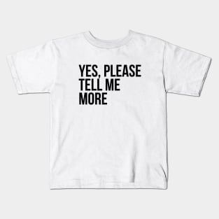 Sarcastic Quote Yes Please Tell Me More Kids T-Shirt